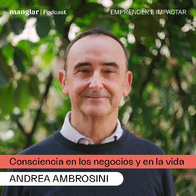 Consciencia en los negocios y en la vida, con Andrea Ambrosini | Manglar Podcast