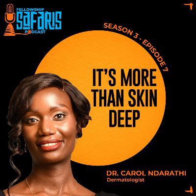 S3, Ep. 7: It's More Than Skin Deep - Dr. Carol Ndarathi