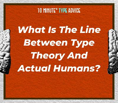 What Is The Line Between Type Theory And Actual Humans?| 10 Min Type Advice | S03:E07