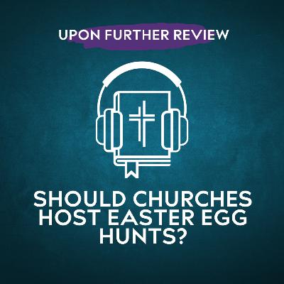 Ep 11 | Should Churches Host Easter Egg Hunts?