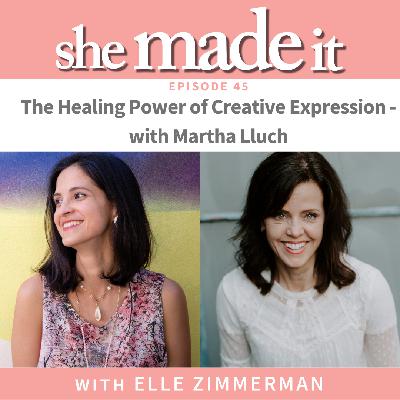 45. The Healing Power of Creative Expression - with Martha Lluch