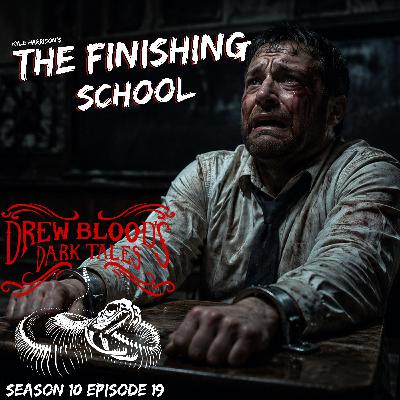 S10 Ep19: S10E19 - "The Finishing School" - Drew Blood's Dark Tales Podcast S10 Ep19: S10E19 - "The Finishing School" - Drew Blood's Dark Tales Podcast