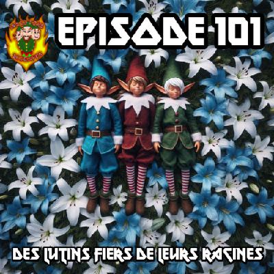 Épisode 101 - Des lutins fiers de leurs racines Épisode 101 - Des lutins fiers de leurs racines