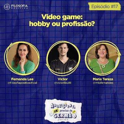 Ep 17 - Video game: hobby ou profissão? - Adolescente não precisa de sermão