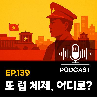 139화 - [정치·경제] 또 럼 체제: 베트남 권력 재편과 4대 경제 아젠다