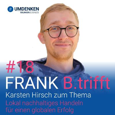 Folge 18: Karsten Hirsch zum Thema: Lokal nachhaltiges Handeln für einen globalen Erfolg