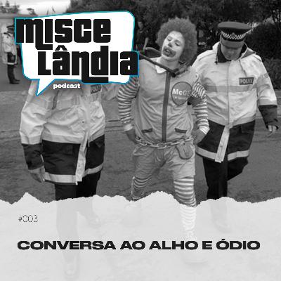 #003 - CONVERSA AO ALHO E ÓDIO #003 - CONVERSA AO ALHO E ÓDIO