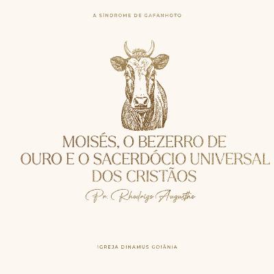 #28 • Moisés, o bezerro de ouro e o sacerdócio universal [Rhodrigo Augustho]