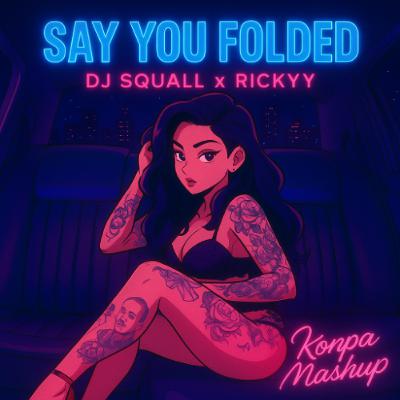 DJ SQUALL X RICkyy - SAY YOU FOLDED ( SAY WHAT X FOLDED MASHUP )