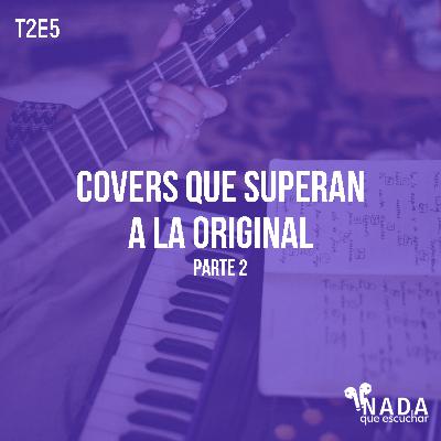 T2E5: Covers que Superan a la Original, Parte 2 T2E5: Covers que Superan a la Original, Parte 2
