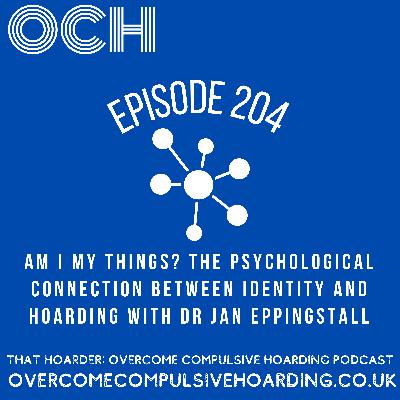 #204 Am I my things? When possessions define us: the psychological connection between identity, self-concept and hoarding with Dr Jan Eppingstall