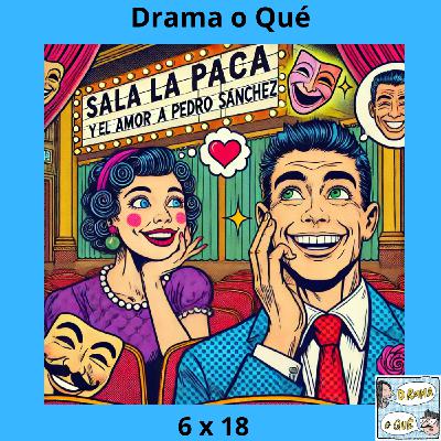 DRAMA O QUÉ| 6X18| La Sala la Paca y el amor de Pedro Sánchez