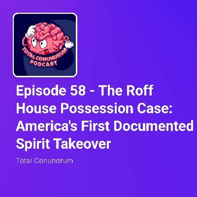 Episode 58 - The Roff House Possession Case: America's First Documented Spirit Takeover