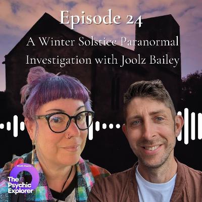 24 - A Winter Solstice Paranormal Investigation with Joolz Bailey 🔮