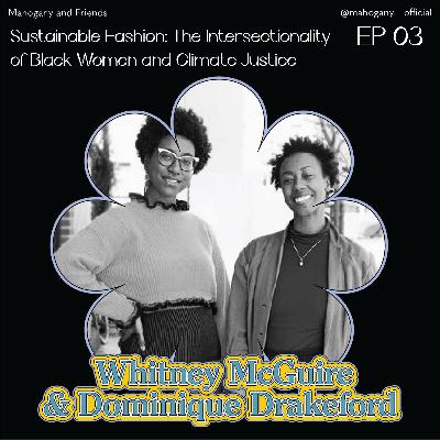 Ep 03: Sustainable Fashion: The Intersectionality of Black Women and Climate Justice Whitney McGuire & Dominique Drakeford