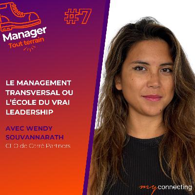 #7 - Le management transversal ou l’école du vrai leadership - Wendy Souvannarath, CEO de Carré Partners