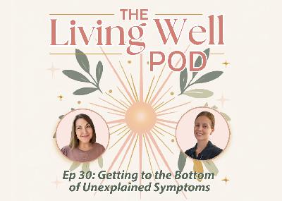 Ep. 30: Getting to the Bottom of Unexplained Symptoms