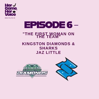 The First Woman On The Team - Jaz Little & Kingston Diamonds + Sharks - Her Game, Her Voice - S1, EP 6 The First Woman On The Team - Jaz Little & Kingston Diamonds + Sharks - Her Game, Her Voice - S1, EP 6