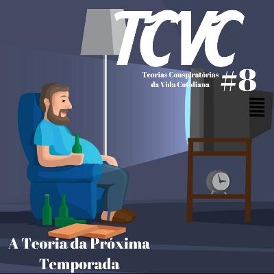 TCVC #8 - A Teoria da Próxima Temporada