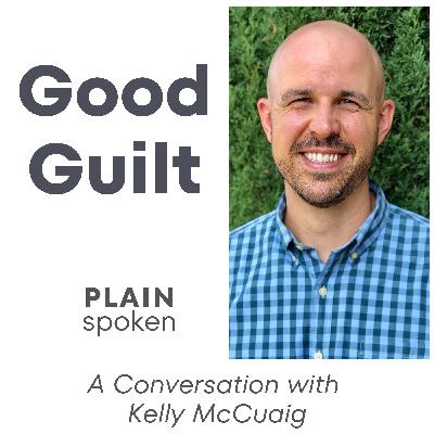 Good Guilt - A Conversation with Kelly McCuaig