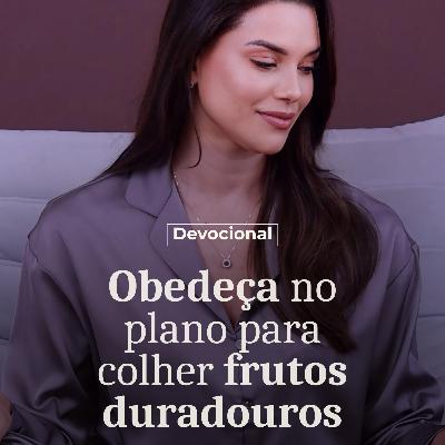 OBEDEÇA NO PLANTIO PARA COLHER FRUTOS DURADOUROS