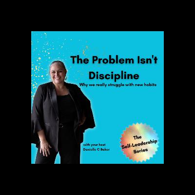 The Problem Isn't Discipline: Why We Really Struggle With New Habits with Danielle C Baker The Problem Isn't Discipline: Why We Really Struggle With New Habits with Danielle C Baker