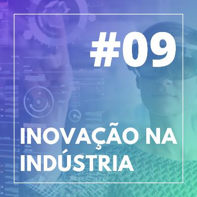 #09 - Inovação na Indústria #09 - Inovação na Indústria
