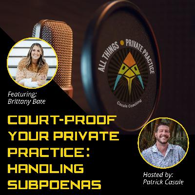 Episode 206: Court-Proof Your Private Practice: Handling Subpoenas [featuring Brittany Bate]