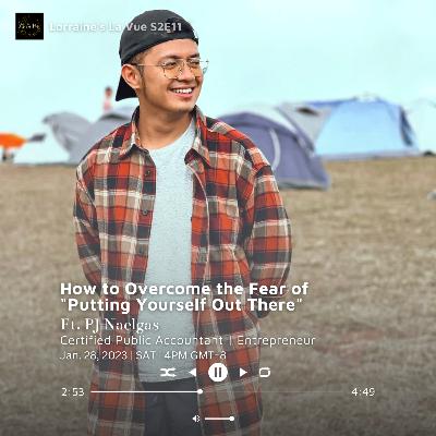 S2E11: How To Overcome The Fear Of "Putting Yourself Out There" Ft. PJ Naelgas