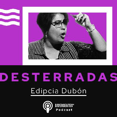 DESTERRADAS: Edipcia Dubón DESTERRADAS: Edipcia Dubón