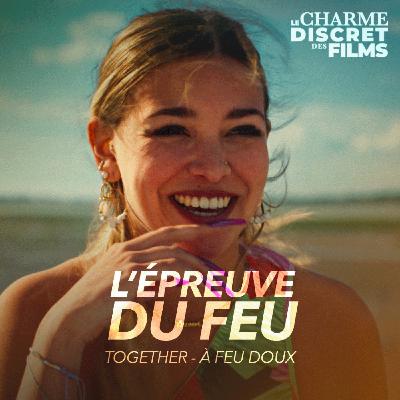 LCDDF #38 • L’ÉPREUVE DU FEU (Together, À Feu Doux)