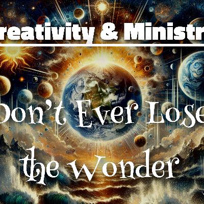 Creativity & Ministry: Don’t Ever Lose the Wonder