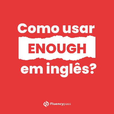 Como usar "Enough" em inglês? - Descubra tudo sobre essa expressão! - English Tips Ep. 15
