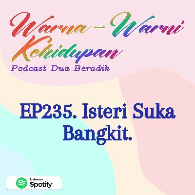 EP235. Isteri Suka Bangkit.