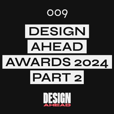 Design Ahead Awards 2024 (Part 2) - Design Ahead #009 Design Ahead Awards 2024 (Part 2) - Design Ahead #009