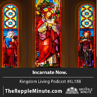 Incarnate Now | Kingdom Living Biblical Encouragement Podcast