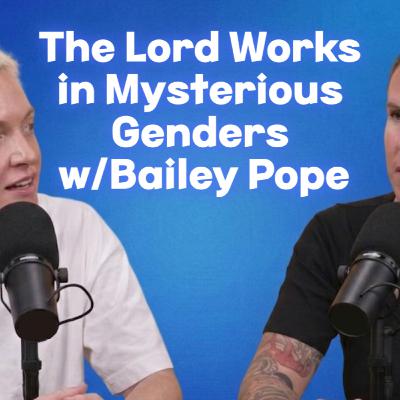 The Lord Works in Mysterious Genders with Bailey Pope