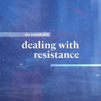 dealing with resistance • the roundtable