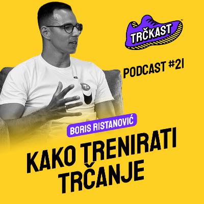 TRČKAST #21 | Kako trenirati trčanje | Boris Ristanović