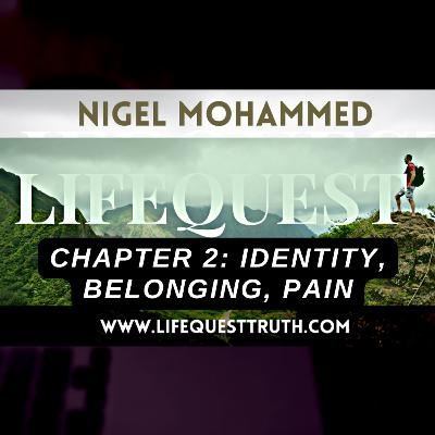 #0013—'Life-Quest' with Nigel Mohammed. Part 2: 'Identity, Belonging, Pain'.