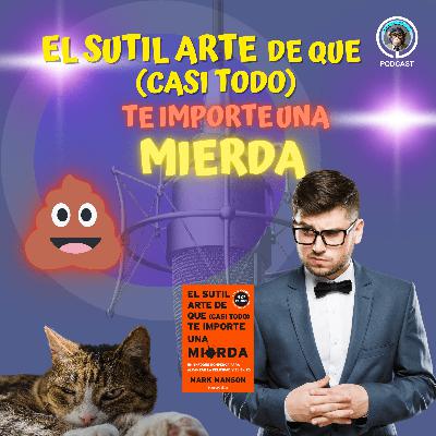 EP 21. El Sutil Arte de que (Casi Todo) te Importe una M****: La libertad de enfocarte en lo esencial | Mark Manson