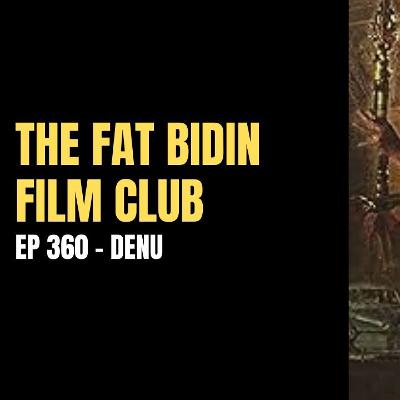 The Fat Bidin Film Club (Ep 360) - Denu