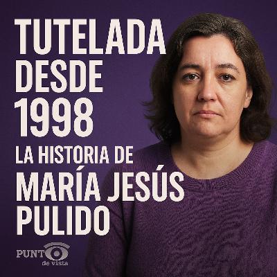 Tutelada desde 1998: La historia de María Jesús Pulido