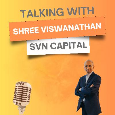 4. A Conversation with Shree Viswanathan, founder of SVN Capital