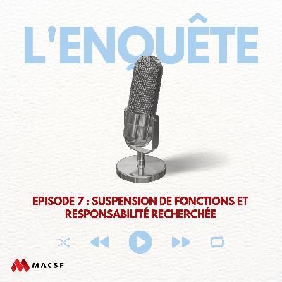 Épisode 7 : Suspension de fonctions et responsabilité recherchée Épisode 7 : Suspension de fonctions et responsabilité recherchée