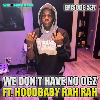 Episode 537 | We Don't Have OGz ft. Hoodbaby Rah Rah | We Love Hip Hop
