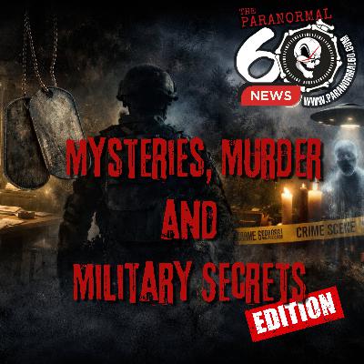 Mysteries, Murder & Military Secrets Edition - The Paranormal 60 News Mysteries, Murder & Military Secrets Edition - The Paranormal 60 News