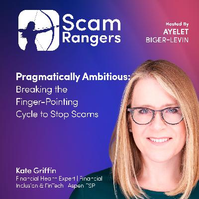 Pragmatically Ambitious: Breaking the Finger-Pointing Cycle to Stop Scams, A Conversation with Kate Griffin,  Kate Griffin, Director of Inclusive Finance at the Aspen Institute
