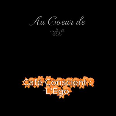 Café conscient du 07 10 2025 : L'Ego