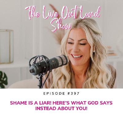 Shame Is a Liar! Here’s What God Says Instead about YOU!
